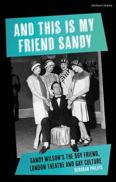 portada And This Is My Friend Sandy: Sandy Wilson's the Boy Friend, London Theatre and Gay Culture (en Inglés)