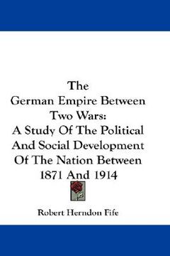 portada the german empire between two wars: a study of the political and social development of the nation between 1871 and 1914 (en Inglés)