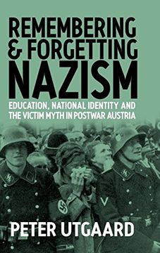 portada Remembering and Forgetting Nazism: Education, National Identity, and the Victim Myth in Postwar Austria (en Inglés)