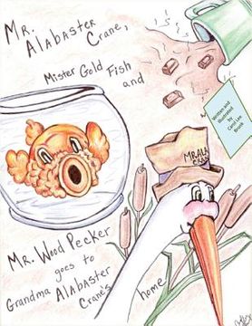 portada Mr. Alabaster Crane, Mister Gold Fish and Mr. Wood Pecker goes to Grandma Alabas: Mr. Alabaster Crane goes to Grandma Alabaster Crane's home (en Inglés)