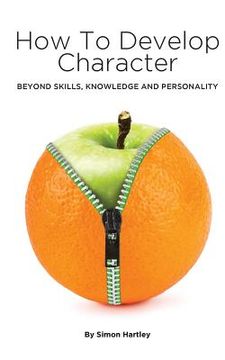 portada How to Develop Character: Beyond Skills, Knowledge and Personality (en Inglés)