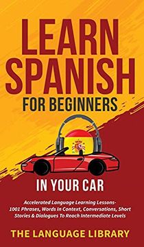 portada Learn Spanish for Beginners in Your Car: Accelerated Language Learning Lessons- 1001 Phrases, Words in Context, Conversations, Short Stories& Dialogues to Reach Intermediate Levels (en Inglés)