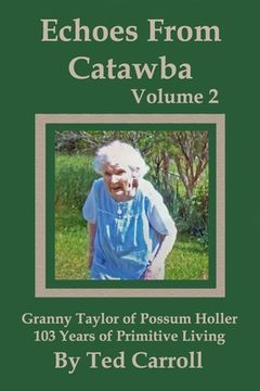 portada Echoes From Catawba Volume 2: Granny Taylor of Possum Holler 103 Years of Primitive Living (en Inglés)