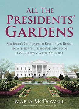 portada All the Presidents Gardens: Madison S Cabbages to Kennedy S Roses, How the White House Grounds Have Grown with America
