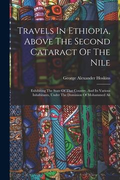 portada Travels In Ethiopia, Above The Second Cataract Of The Nile: Exhibiting The State Of That Country, And Its Various Inhabitants, Under The Dominion Of M (en Inglés)