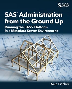 portada Sas® Administration From the Ground up: Running the Sas®9 Platform in a Metadata Server Environment (en Inglés)