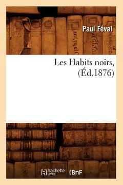 portada Les Habits Noirs, (Éd.1876) (en Francés)
