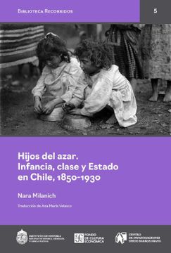portada Hijos del azar. Infancia, clase y Estado en Chile, 1850-1930