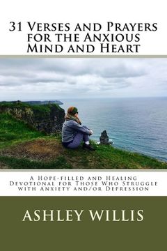 portada 31 Verses and Prayers for the Anxious Mind and Heart: A Hope-filled and Healing Devotional for Those Who Struggle with Anxiety and/or Depression (en Inglés)