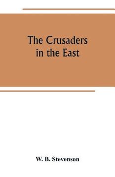 portada The crusaders in the East: a brief history of the wars of Islam with the Latins in Syria during the twelfth and thirteenth centuries (en Inglés)