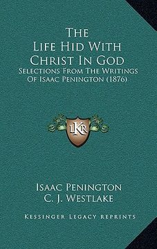 portada the life hid with christ in god: selections from the writings of isaac penington (1876) (en Inglés)