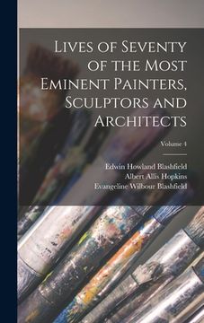 portada Lives of Seventy of the Most Eminent Painters, Sculptors and Architects; Volume 4 (en Inglés)