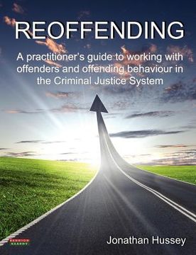 portada reoffending: a practitioner's guide to working with offenders and offending behaviour in the criminal justice system (en Inglés)