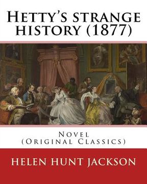 portada Hetty's strange history (1877). By: Helen Jackson (H.H). Helen Maria Hunt Jackson, born Helen Fiske (October 15, 1830 - August 12, 1885): Novel (Origi