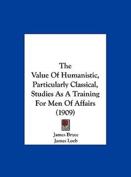 portada the value of humanistic, particularly classical, studies as a training for men of affairs (1909)