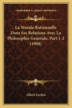 portada La Morale Rationnelle Dans Ses Relations Avec La Philosophie Generale, Part 1-2 (1908) (en Francés)