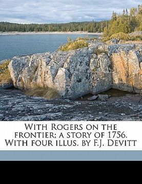 portada with rogers on the frontier; a story of 1756. with four illus. by f.j. devitt (en Inglés)
