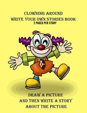 portada Clowning Around Write Your Own Stories Book: 2 Pages Per Story (en Inglés)