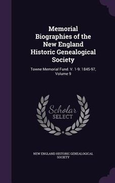portada Memorial Biographies of the New England Historic Genealogical Society: Towne Memorial Fund. V. 1-9: 1845-97, Volume 9 (en Inglés)