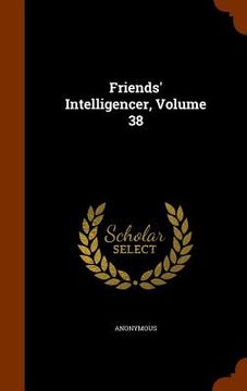 portada Friends' Intelligencer, Volume 38 (in English)
