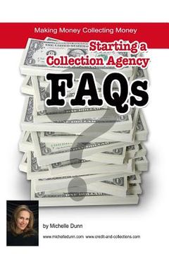 portada Starting a Collection Agency FAQ's: Making money collecting money (en Inglés)