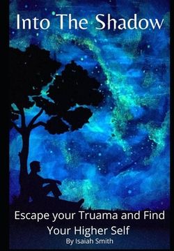 Into to The Shadow: Heal Trauma and Discover your Higher Self (en Inglés)