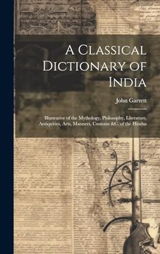 portada A Classical Dictionary of India: Illustrative of the Mythology, Philosophy, Literature, Antiquities, Arts, Manners, Customs &c. Of the Hindus (en Inglés)