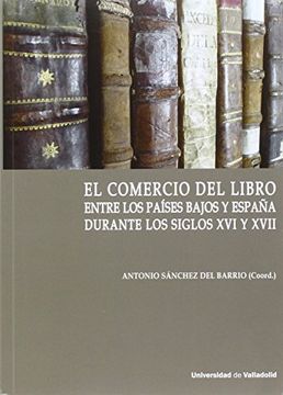 portada El Comercio del Libro Entre los Países Bajos y España Durante los Siglos xvi y Xvii (in Spanish)