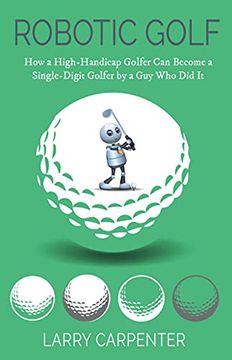 portada Robotic Golf: How a High-Handicap Golfer Can Become a Single-Digit Golfer by a Guy Who Did It (en Inglés)