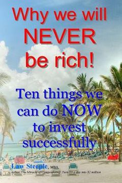 portada Why we will NEVER be rich!: Ten things we can do NOW to invest successfully (en Inglés)