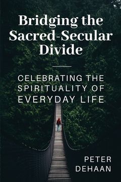 portada Bridging the Sacred-Secular Divide: Celebrating the Spirituality of Everyday Life (en Inglés)