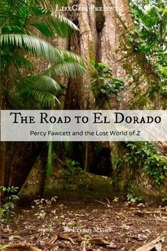 portada The Road to El Dorado: Percy Fawcett and the Lost World of Z