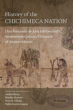portada History of the Chichimeca Nation: Don Fernando de Alva Ixtlilxóchitl's Seventeenth-Century Chronicle of Ancient Mexico (in English)