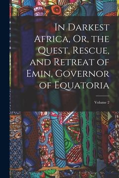 portada In Darkest Africa, Or, the Quest, Rescue, and Retreat of Emin, Governor of Equatoria; Volume 2 (in English)