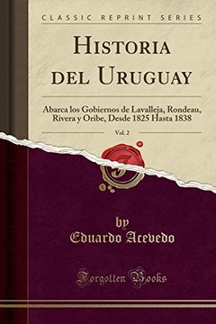 portada Historia del Uruguay, Vol. 2: Abarca los Gobiernos de Lavalleja, Rondeau, Rivera y Oribe, Desde 1825 Hasta 1838 (Classic Reprint)