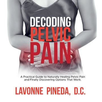portada Decoding Pelvic Pain: A Practical Guide to Naturally Healing Pelvic Pain and Finally Discovering Options that Work (in English)