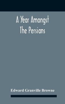 portada A Year Amongst The Persians; Impressions As To The Life, Character, And Thought Of The People Of Persia, Received During Twelve Month'S Residence In T (en Inglés)