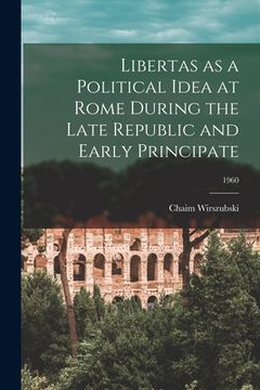 portada Libertas as a Political Idea at Rome During the Late Republic and Early Principate; 1960 (in English)