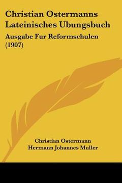 portada christian ostermanns lateinisches ubungsbuch: ausgabe fur reformschulen (1907) (in English)