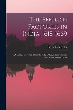 portada The English Factories in India, 1618-1669: a Calendar of Documents in the India Office, British Museum and Public Record Office; 7 (en Inglés)
