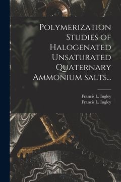 portada Polymerization Studies of Halogenated Unsaturated Quaternary Ammonium Salts... (en Inglés)