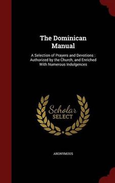 portada The Dominican Manual: A Selection of Prayers and Devotions : Authorized by the Church, and Enriched With Numerous Indulgences