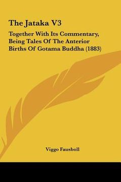 portada the jataka v3: together with its commentary, being tales of the anterior births of gotama buddha (1883) (en Inglés)