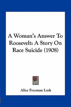 portada a woman's answer to roosevelt: a story on race suicide (1908) (en Inglés)