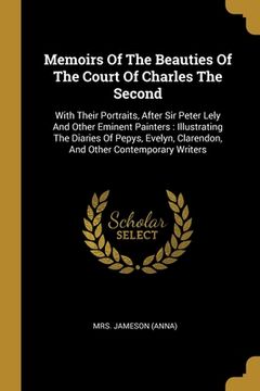 portada Memoirs Of The Beauties Of The Court Of Charles The Second: With Their Portraits, After Sir Peter Lely And Other Eminent Painters: Illustrating The Di (in English)