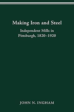 portada Making Iron Steel: Independent Mills in Pittsburgh, 1820-19 (Historical Persp bus Enterpris) (en Inglés)