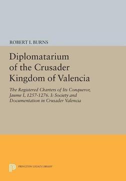 portada Diplomatarium of the Crusader Kingdom of Valencia: The Registered Charters of its Conqueror, Jaume i, 1257-1276. It Society and Documentation in Crusader Valencia (Princeton Legacy Library) (en Inglés)