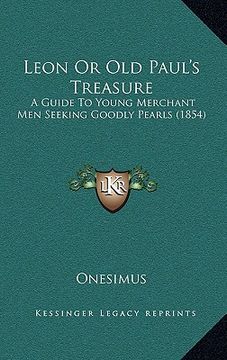 portada leon or old paul's treasure: a guide to young merchant men seeking goodly pearls (1854) (en Inglés)