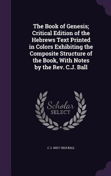 portada The Book of Genesis; Critical Edition of the Hebrews Text Printed in Colors Exhibiting the Composite Structure of the Book, With Notes by the Rev. C.J