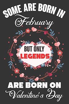 portada Some are Born in February but Only Legends are Born on Valentine’S Day: Valentine Gift, Best Gift for man and Women who are Born in Valentine's day 